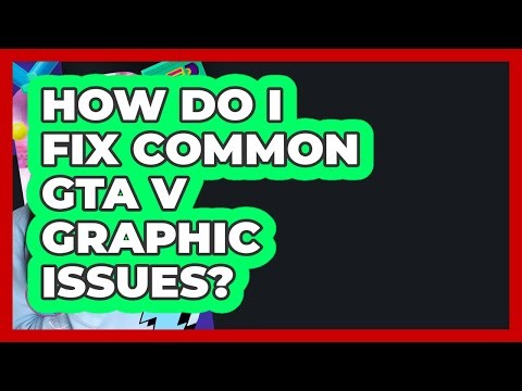 How Do I Fix Common GTA V Graphic Issues? - I'm a 2000s Baby
