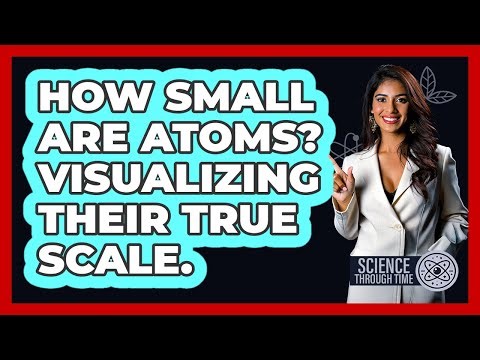 How Small Are Atoms? Visualizing Their True Scale. - Science Through Time