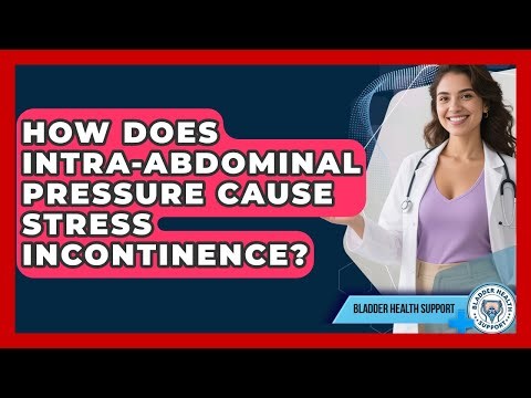 How Does Intra-abdominal Pressure Cause Stress Incontinence? - Bladder Health Support