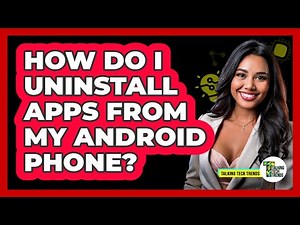 How Do I Uninstall Apps From My Android Phone?