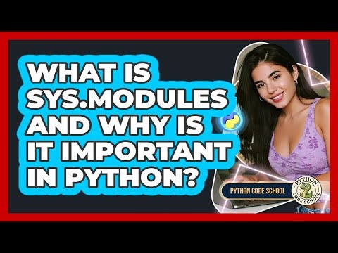 What Is Sys.modules And Why Is It Important In Python? - Python Code School