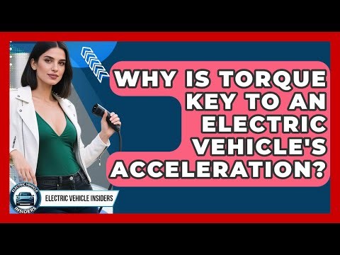 Why Is Torque Key To An Electric Vehicle's Acceleration? - Electric Vehicle Insiders