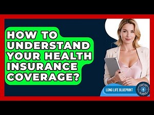 How To Understand Your Health Insurance Coverage? - Long Life Blueprint