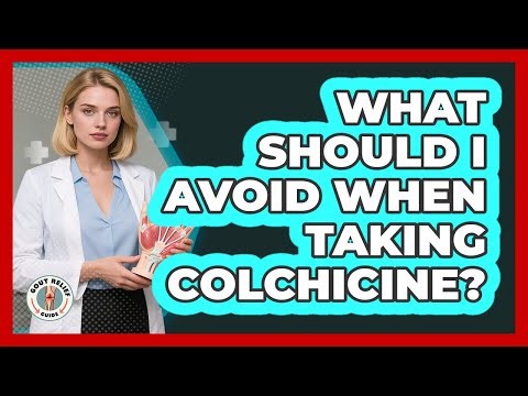 What Should I Avoid When Taking Colchicine?
