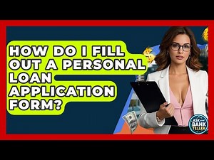 How Do I Fill Out A Personal Loan Application Form? - Ask Your Bank Teller