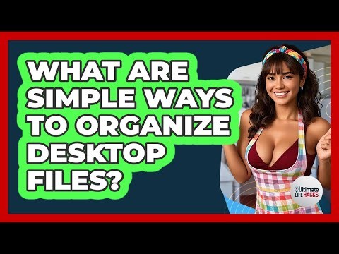 What Are Simple Ways To Organize Desktop Files?