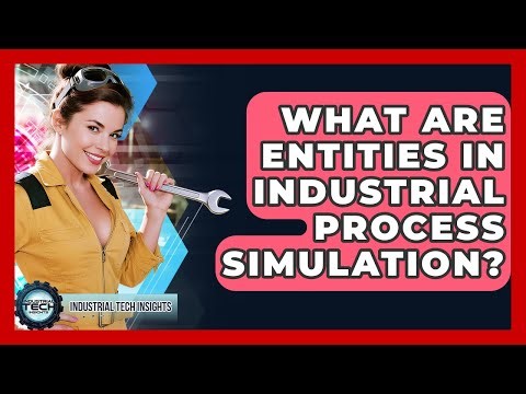 What Are Entities In Industrial Process Simulation? - Industrial Tech Insights