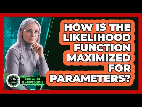 How Is The Likelihood Function Maximized For Parameters?