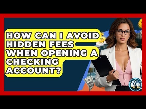 How Can I Avoid Hidden Fees When Opening A Checking Account? - Ask Your Bank Teller