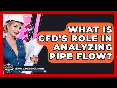 What Is CFD's Role In Analyzing Pipe Flow? - Mechanical Engineering Explained