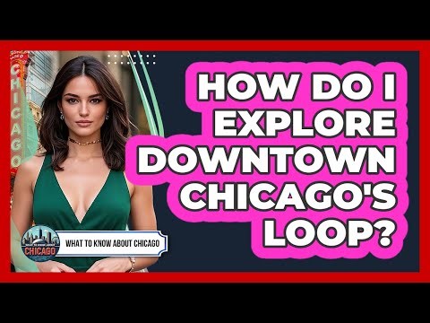 How Do I Explore Downtown Chicago's Loop?