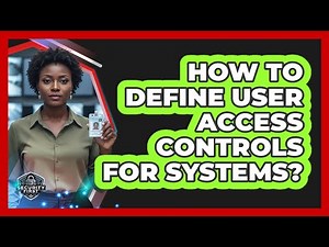How To Define User Access Controls For Systems?