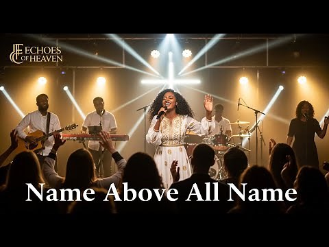 Name Above All Names – Powerful Worship Anthem | Jesus Forever Reigns | Echoes of Heaven