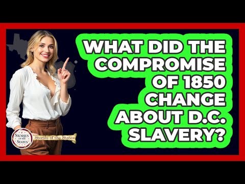 What Did The Compromise Of 1850 Change About D.C. Slavery? - Stories of the States