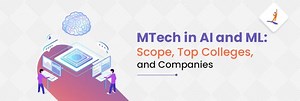 Top Colleges for Pursuing M.Tech in AI and ML in India