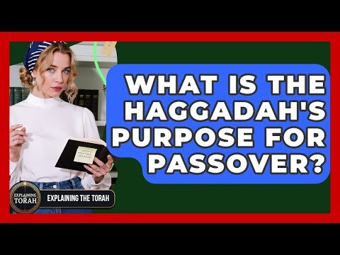 What Is The Haggadah's Purpose For Passover? - Explaining The Torah