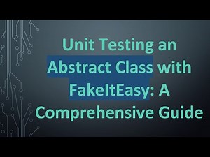 Unit Testing an Abstract Class with FakeItEasy: A Comprehensive Guide