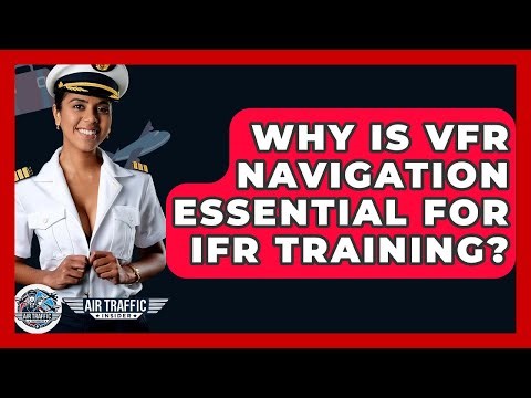 Why Is VFR Navigation Essential For IFR Training? - Air Traffic Insider