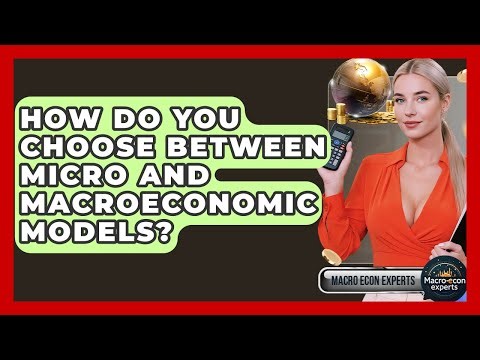 How Do You Choose Between Micro And Macroeconomic Models? - Macroecon Experts
