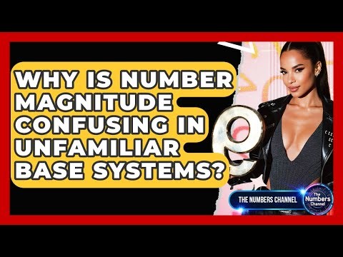Why Is Number Magnitude Confusing In Unfamiliar Base Systems? - The Numbers Channel