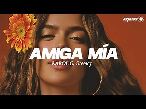 KAROL G, Greeicy - Amiga Mia (Letra) amiga mía, él ni combina contigo
