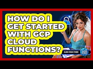 How Do I Get Started With GCP Cloud Functions? - Cloud Stack Studio