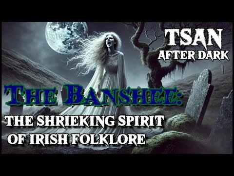 THE BANSHEE: The Shrieking Spirit of Irish Folklore - TSAN After Dark