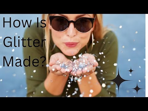How Is Glitter Made?