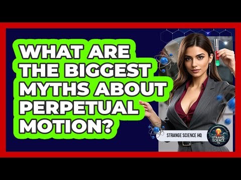 What Are The Biggest Myths About Perpetual Motion? - Strange Science HQ