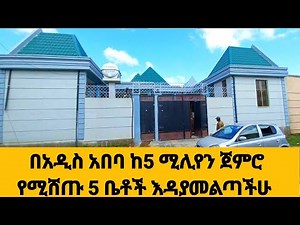 በአዲስ አበባ ከ5 ሚሊየን ብር ጀምሮ የሚሸጡ 5 ቤቶች houses for sale in Addis Ababa starting from 5 million birr 2022