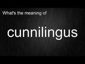 What's the meaning of "cunnilingus", How to pronounce cunnilingus?