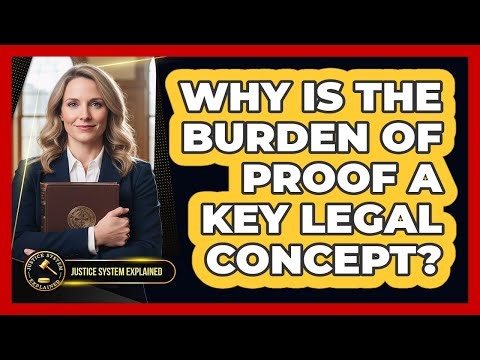 Why Is The Burden Of Proof A Key Legal Concept? - Justice System Explained