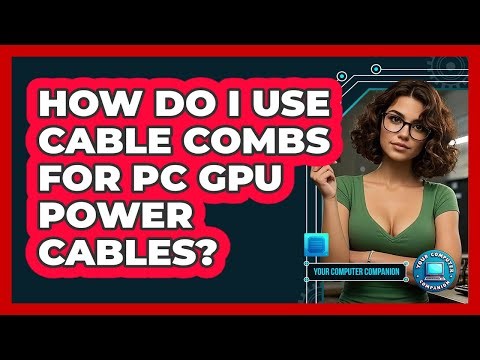 How Do I Use Cable Combs For PC GPU Power Cables? - Your Computer Companion