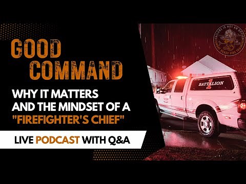 The Mindset of a “Firefighter’s Chief” and Why Good Command Matters at EVERY fire - Live Podcast