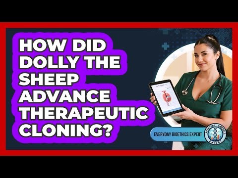 How Did Dolly The Sheep Advance Therapeutic Cloning? - Everyday Bioethics Expert