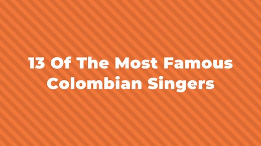 13 Of The Greatest And Most Famous Colombian Singers
