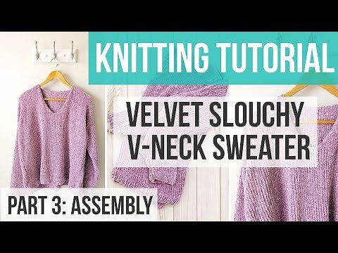 LEARN TO KNIT A SWEATER | PART 3: Assembly | Velvet Slouchy V-Neck Sweater
