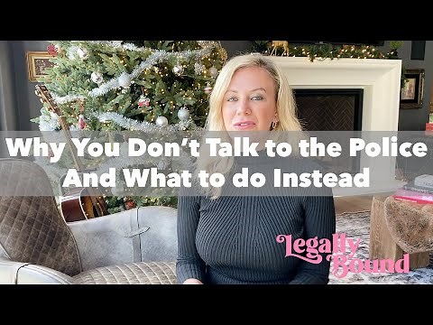 Why You Don't Talk to the Police and What to do Instead