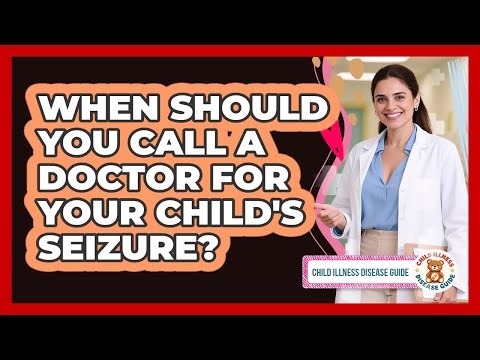 When Should You Call A Doctor For Your Child's Seizure?