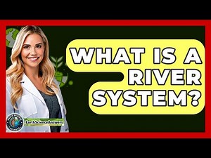 What Is A River System? - Earth Science Answers