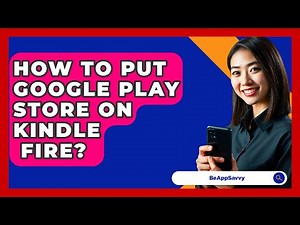 How To Put Google Play Store On Kindle\n Fire? - Be App Savvy