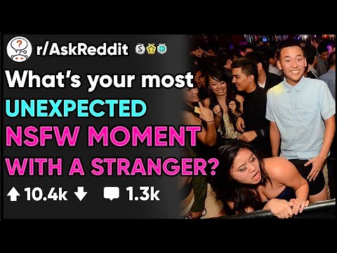 What's your UNEXPECTED NSFW MOMENT with a STRANGER?- (r/AskReddit)