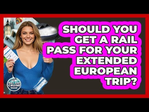 Should You Get A Rail Pass For Your Extended European Trip? - The Rail and Cruise Experts
