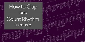 Clap and Count Rhythm Aloud: How to Learn the Rhythms in Your Music