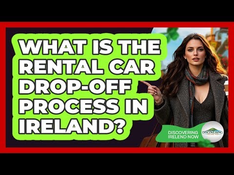What Is The Rental Car Drop-Off Process In Ireland?