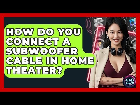 How Do You Connect A Subwoofer Cable In Home Theater? - Audio Gear Insider