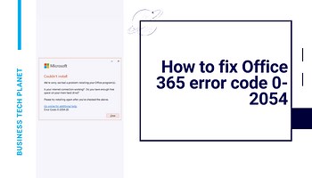 How to fix Office 365 error code 0-2054 | Business Tech Planet