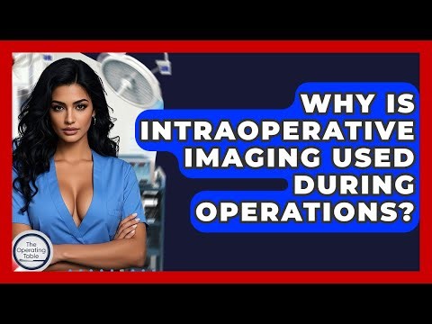 Why Is Intraoperative Imaging Used During Operations? - The Operating Table