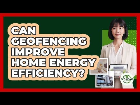 Can Geofencing Improve Home Energy Efficiency?