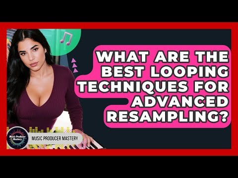 What Are The Best Looping Techniques For Advanced Resampling? - Music Producer Mastery